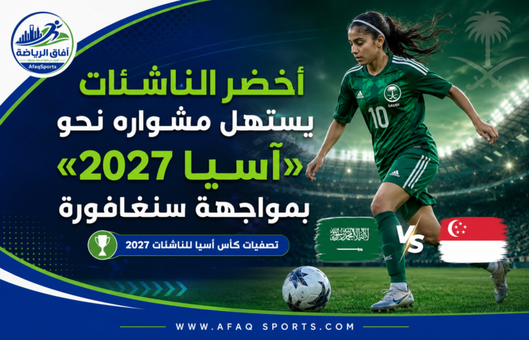 1 - 01 أخضر الناشئات يستهل مشواره نحو «آسيا 2027» بمواجهة سنغافورة