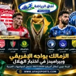 قرعة دوري أبطال أفريقيا 2026-2027 تضع الزمالك أمام الإفريقي التونسي وبيراميدز في مجموعة الهلال السوداني